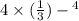 4 \times ( \frac{1}{3} ) - {}^{4} 
