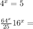 4 ^{x} = 5 \\ \\ \frac{ {64}^{x} }{25} + {16}^{x} = 