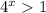 4 {}^{x} > 1