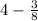 4 - \frac{3}{8} 