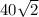 40 \sqrt{2} 