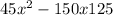 45 {x}^{2} - 150x + 125