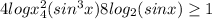 4logx^{2} _{4}(sin^{3}x ) +8log_{2} (sinx)\geq 1