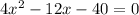 4x^{2} -12x-40=0