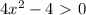 4x^{2} -4\ \textgreater \ 0