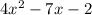 4x { }^{2} - 7x - 2