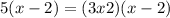 5(x - 2) = (3x + 2)(x - 2)