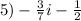 5) - \frac{3}{7} i - \frac{1}{2} 