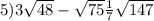 5)3 \sqrt{48} - \sqrt{75} + \frac{1}{7} \sqrt{147} 