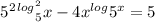 5^{} ^{2} ^{log}^{^{2} } _{5} x -4x^{log} 5 ^{x} =5