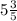 5 \frac{3}{5} 