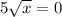 5+\sqrt{x}=0; 