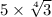 5 \times \sqrt[4]{3} 