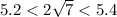 5.2 < 2\sqrt{7} < 5.4