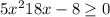 5x^{2} +18x-8\geq 0