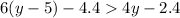 6(y - 5) - 4.4 > 4y - 2.4