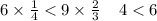 6 \times\frac{1}{4} < 9 \times \frac{2}{3} \: \: \: \: \: 4 < 6