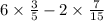 6 \times \frac{3}{5} - 2 \times \frac{7}{15} 