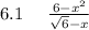 6.1 \: \: \: \: \: \: \frac{6 - {x}^{2} }{ \sqrt{6} - x } 