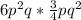 6p^{2} q*\frac{3}{4} pq^{2}