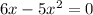 6x - 5x {}^{2} = 0