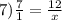 7) \frac{7}{1} = \frac{12}{x} 
