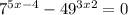 7^{5x-4} -49^{3x+2} =0