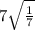 7 \sqrt{ \frac{1}{7} } 