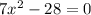 7 {x}^{2} - 28 = 0 \\ 