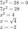 7x {}^{2} -28 = 0 \\ 7x {}^{2} = 28 \\ x {}^{2} = 4 \\ x = \sqrt4 \\ x = + - 2 