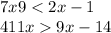 7x + 9 < 2x - 1 \\ 4 + 11x > 9x - 14