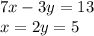 7x -3y = 13 \\ x = 2y = 5