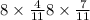 8 \times \frac{4}{11} + 8 \times \frac{7}{11} 