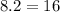 8.2 = 16