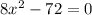 8x^{2} - 72 = 0