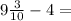 9\frac{3}{10} - 4 =