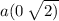 a(0 \: \sqrt{2)} 