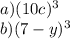 a) (10 + c) ^{3} \\ b)(7 - y) ^{3} 