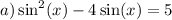 a) \sin^{2} (x) - 4 \sin(x) = 5 