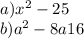 a) {x}^{2} - 25 \\ b) {a}^{2} - 8a + 16