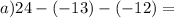 a)24 - ( - 13) - ( - 12) = 