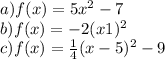 a)f(x) = 5x { }^{2} - 7 \\ b)f(x) = - 2(x + 1) {}^{2} \\ c)f(x) = \frac{1}{4} (x - 5) {}^{2} - 9