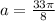 a=\frac{33\pi }{8}