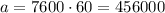 a=7600\cdot60=456000