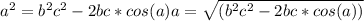 a^{2} = b^{2} +c^{2} -2bc *cos (a) a=\sqrt{(b^{2}+c^{2}-2bc*cos(a) )}