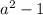 a^{2} -1