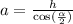 a = \frac{h}{ \cos( \frac{ \alpha }{2} ) } 