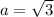 a = \sqrt{ 3} 