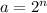 a = {2}^{n} 