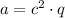 a = c^2 \cdot q